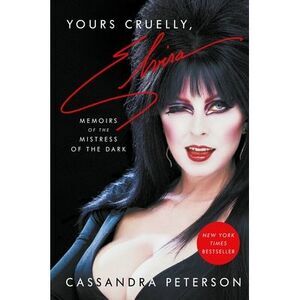Yours Cruelly, Elvira: Memoirs of the Mistress of the Dark -- Cassandra Peterson
